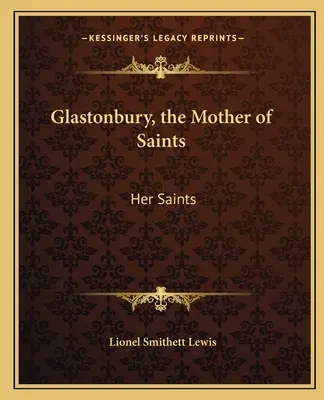 Glastonbury, mama sfinților: Sfinții ei - Glastonbury, the Mother of Saints: Her Saints
