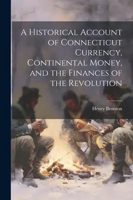 O relatare istorică a monedei din Connecticut, a banilor continentali și a finanțelor Revoluției - A Historical Account of Connecticut Currency, Continental Money, and the Finances of the Revolution
