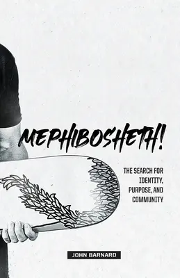 Mephibosheth! The Search for Identity, Purpose, and Community (Căutarea identității, a scopului și a comunității) - Mephibosheth!: The Search for Identity, Purpose, and Community