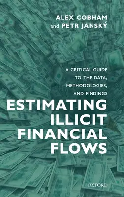 Estimarea fluxurilor financiare ilicite: Un ghid critic al datelor, metodologiilor și constatărilor - Estimating Illicit Financial Flows: A Critical Guide to the Data, Methodologies, and Findings