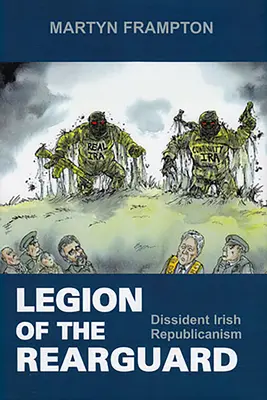 Legiunea din ariergardă: Republicanismul irlandez disident - Legion of the Rearguard: Dissident Irish Republicanism