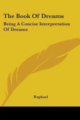 Cartea viselor: O interpretare concisă a viselor - The Book Of Dreams: Being A Concise Interpretation Of Dreams