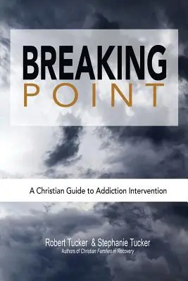 Breaking Point: Un ghid creștin pentru intervenția în caz de dependență - Breaking Point: A Christian Guide to Addiction Intervention
