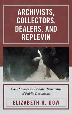 Arhiviști, colecționari, comercianți și Replevin: Studii de caz privind proprietatea privată asupra documentelor publice - Archivists, Collectors, Dealers, and Replevin: Case Studies on Private Ownership of Public Documents