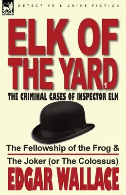 Elk of the Yard-The Criminal Cases of Inspector Elk: Volumul 1 - The Fellowship of the Frog & the Joker (or the Colossus) - Elk of the Yard-The Criminal Cases of Inspector Elk: Volume 1-The Fellowship of the Frog & the Joker (or the Colossus)