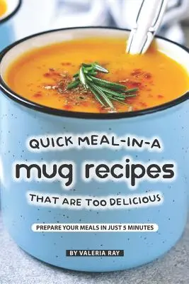 Quick Meal-in-a Mug Recipes That Are Too Delicious: Pregătește-ți mesele în doar 5 minute - Quick Meal-in-a Mug Recipes That Are Too Delicious: Prepare Your Meals In Just 5 Minutes