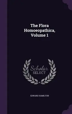 Flora Homoeopathica, volumul 1 - The Flora Homoeopathica, Volume 1
