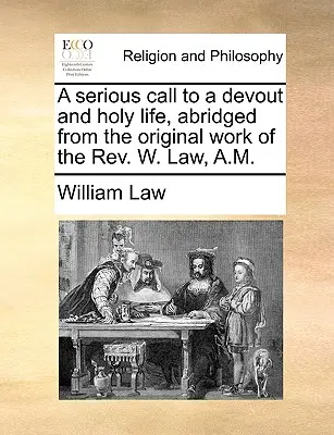 O chemare serioasă la o viață devotată și sfântă, prescurtată din lucrarea originală a REV. W. Law, A.M. - A Serious Call to a Devout and Holy Life, Abridged from the Original Work of the REV. W. Law, A.M.