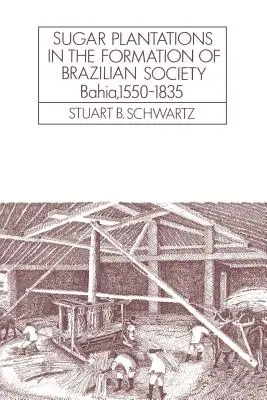 Plantațiile de zahăr în formarea societății braziliene: Bahia, 1550-1835 - Sugar Plantations in the Formation of Brazilian Society: Bahia, 1550-1835