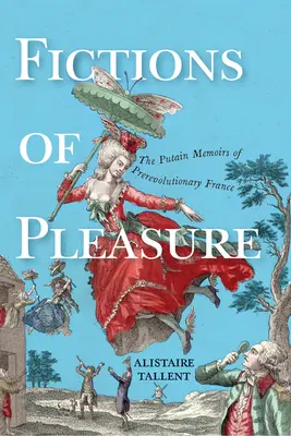 Ficțiuni ale plăcerii: Memoriile Putain din Franța prerevoluționară - Fictions of Pleasure: The Putain Memoirs of Prerevolutionary France