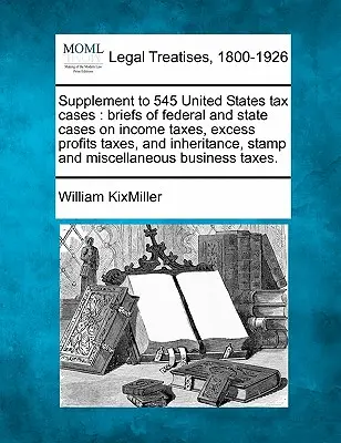 Supliment la 545 United States Tax Cases: Rezumate ale cauzelor federale și de stat privind impozitul pe venit, impozitul pe profiturile excedentare și moștenirea, timbrul și diversele - Supplement to 545 United States Tax Cases: Briefs of Federal and State Cases on Income Taxes, Excess Profits Taxes, and Inheritance, Stamp and Miscell