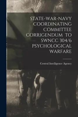 Comitetul de coordonare stat-război-marină Corrigendum la Swncc 304/6 Război psihologic - State-War-Navy Coordinating Committee Corrigendum to Swncc 304/6 Psychological Warfare