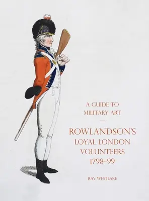 Un ghid al artei militare - Rowlandson's Loyal London Volunteers 1798-99 - A Guide to Military Art - Rowlandson's Loyal London Volunteers 1798-99