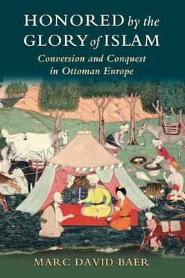 Onorat de gloria islamului: Convertire și cucerire în Europa otomană - Honored by the Glory of Islam: Conversion and Conquest in Ottoman Europe