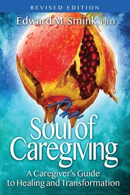 The Soul of Caregiving (Ediție revizuită): A Caregiver's Guide to Healing and Transformation (Ghidul îngrijitorului pentru vindecare și transformare) - The Soul of Caregiving (Revised Edition): A Caregiver's Guide to Healing and Transformation