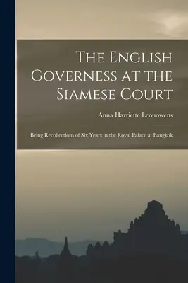Guvernanta engleză la Curtea Siameză: Amintiri din șase ani petrecuți în Palatul Regal din Bangkok - The English Governess at the Siamese Court: Being Recollections of Six Years in the Royal Palace at Bangkok