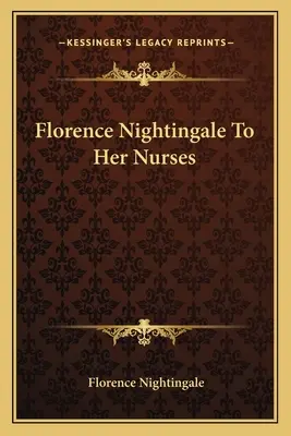Florence Nightingale către asistentele ei - Florence Nightingale to Her Nurses