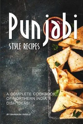 Rețete în stil Punjabi: O carte de bucate completă cu idei de mâncăruri din nordul Indiei! - Punjabi Style Recipes: A Complete Cookbook of Northern India Dish Ideas!