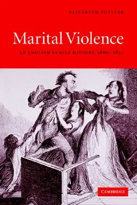 Violența conjugală: O istorie a familiei engleze, 1660-1857 - Marital Violence: An English Family History, 1660-1857