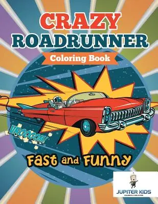 Rapid și amuzant: Cartea de colorat Roadrunner nebun - Fast and Funny: Crazy Roadrunner Coloring Book