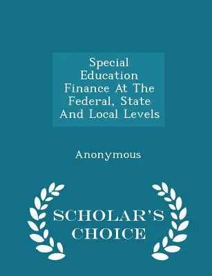 Finanțarea educației speciale la nivel federal, de stat și local - Scholar's Choice Edition - Special Education Finance at the Federal, State and Local Levels - Scholar's Choice Edition