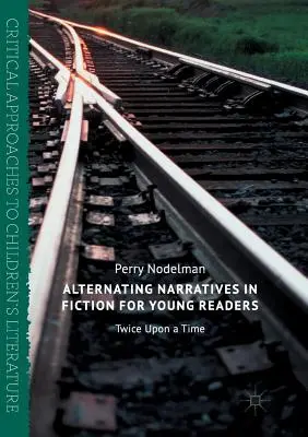 Narațiuni alternante în ficțiunea pentru tinerii cititori: Twice Upon a Time - Alternating Narratives in Fiction for Young Readers: Twice Upon a Time
