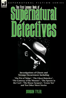 The First Leonaur Book of Supernatural Detectives: Investigations of Ghosts and Strange Occurrences Inclusiv 'The Pot of Tulips', 'The Ghost Detectiv - The First Leonaur Book of Supernatural Detectives: Investigations of Ghosts and Strange Occurrences Including 'The Pot of Tulips', 'The Ghost Detectiv