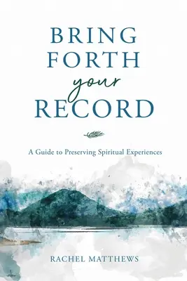 Adu-ți înregistrarea: Un ghid de păstrare a experiențelor spirituale - Bring Forth Your Record: A Guide to Preserving Spiritual Experiences