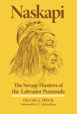 Naskapi: Vânătorii sălbatici din Peninsula Labradorvolumul 10 - Naskapi: The Savage Hunters of the Labrador Peninsulavolume 10