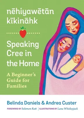 Nehiyawetan Kikinahk? / Speaking Cree in the Home: Un ghid al începătorului pentru familii - Nehiyawetan Kikinahk? / Speaking Cree in the Home: A Beginner's Guide for Families