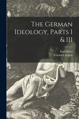 Ideologia germană, părțile I și III - The German Ideology, Parts I & III