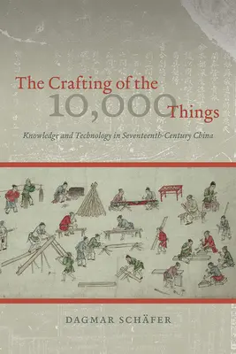 Artizanatul celor 10.000 de lucruri: Cunoaștere și tehnologie în China secolului al XVII-lea - The Crafting of the 10,000 Things: Knowledge and Technology in Seventeenth-Century China