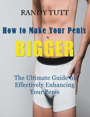 How to Make Your Penis BIGGER (Large Print): Ghidul final pentru îmbunătățirea eficientă a penisului tău - How to Make Your Penis BIGGER (Large Print): The Ultimate Guide to Effectively Enhancing Your Penis