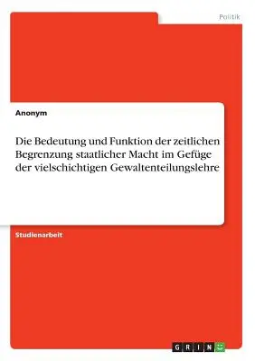 Sensul și funcția limitării temporale a puterii de stat în contextul doctrinei complexe a separării puterilor - Die Bedeutung und Funktion der zeitlichen Begrenzung staatlicher Macht im Gefge der vielschichtigen Gewaltenteilungslehre