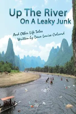 În susul râului, pe o cisternă cu scurgeri: And Other Life Tales - Up the River On a Leaky Junk: And Other Life Tales