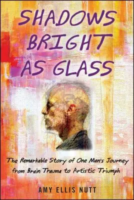 Umbre strălucitoare ca sticla: Un artist accidental și căutarea științifică a sufletului ( ) - Shadows Bright as Glass: An Accidental Artist and the Scientific Search for the Soul ( )