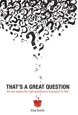 Aceasta este o întrebare grozavă: Puneți întrebările potrivite în afaceri? În viață? - That's a Great Question: Are You Asking the Right Questions in Business? In Life?
