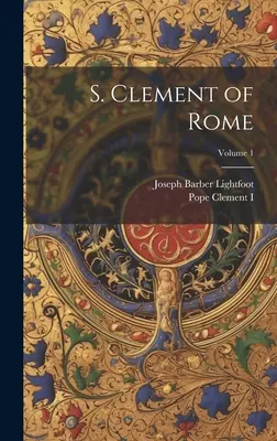 S. Clement al Romei; Volumul 1 - S. Clement of Rome; Volume 1