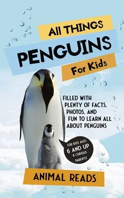 Toate lucrurile despre pinguini pentru copii: Plin cu o mulțime de fapte, fotografii și distracție pentru a învăța totul despre pinguini - All Things Penguins For Kids: Filled With Plenty of Facts, Photos, and Fun to Learn all About Penguins