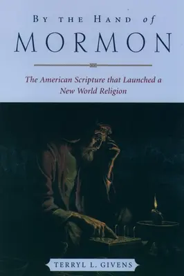 Prin mâna lui Mormon: Scriptura americană care a lansat o nouă religie mondială - By the Hand of Mormon: The American Scripture That Launched a New World Religion