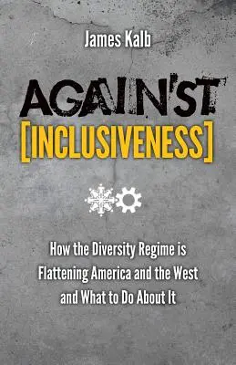Împotriva incluziunii: Cum regimul diversității aplatizează America și Occidentul și ce trebuie să facem în această privință - Against Inclusiveness: How the Diversity Regime Is Flattening America and the West and What to Do about It