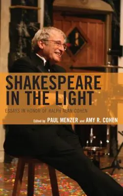 Shakespeare în lumină: Eseuri în onoarea lui Ralph Alan Cohen - Shakespeare in the Light: Essays in Honor of Ralph Alan Cohen