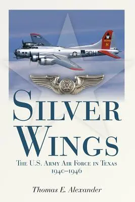 Aripi de argint: Forțele aeriene ale armatei americane în Texas, 1940-1946 - Silver Wings: The U.S. Army Airforce in Texas, 1940-1946