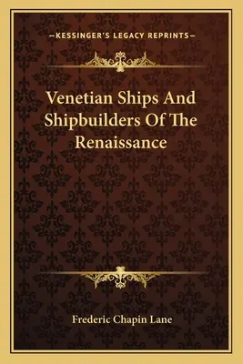 Nave și constructori de nave venețieni ai Renașterii - Venetian Ships And Shipbuilders Of The Renaissance