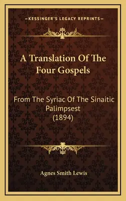 O traducere a celor patru Evanghelii: From The Syriac Of The Sinaitic Palimpsest (1894) - A Translation Of The Four Gospels: From The Syriac Of The Sinaitic Palimpsest (1894)
