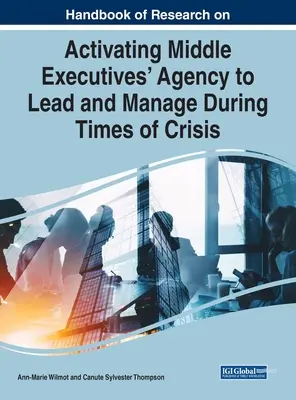 Manual de cercetare privind activarea capacității cadrelor medii de a conduce și gestiona în perioade de criză (Handbook of Research on Activating Middle Executives' Agency to Lead and Manage During Times of Crisis) - Handbook of Research on Activating Middle Executives' Agency to Lead and Manage During Times of Crisis