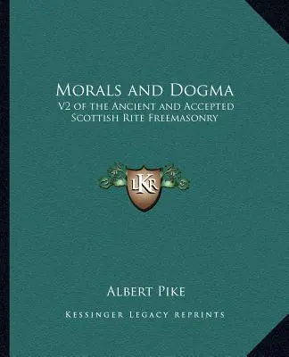 Morală și Dogmă: V2 din Francmasoneria Ritului Scoțian Antic și Acceptat - Morals and Dogma: V2 of the Ancient and Accepted Scottish Rite Freemasonry
