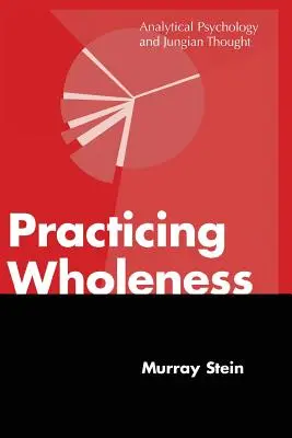 Practicarea integrității: Psihologia analitică și gândirea jungiană - Practicing Wholeness: Analytical Psychology and Jungian Thought