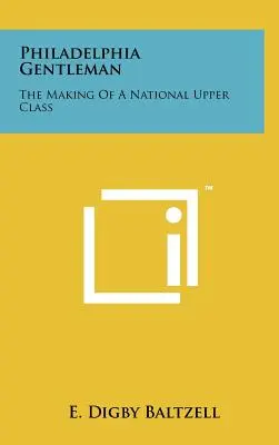 Philadelphia Gentleman: The Making Of A National Upper Class