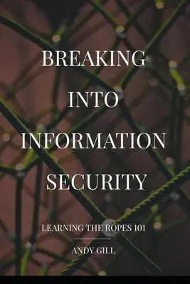 Intrarea în securitatea informațiilor: Învățarea frânghiilor 101 - Breaking into Information Security: Learning the Ropes 101
